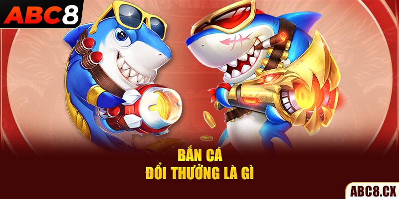 Bắn cá đổi thưởng là gì?