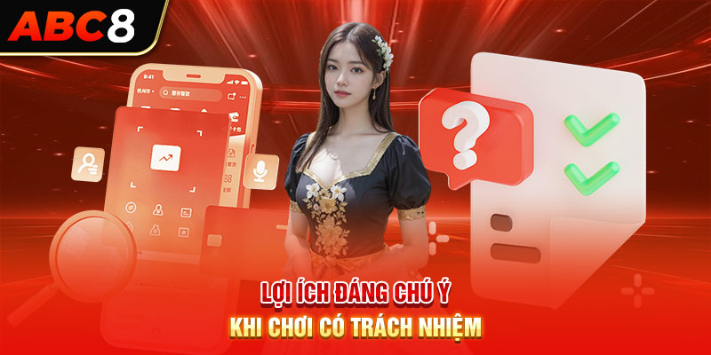 Lợi ích đáng chú ý khi chơi có trách nhiệm